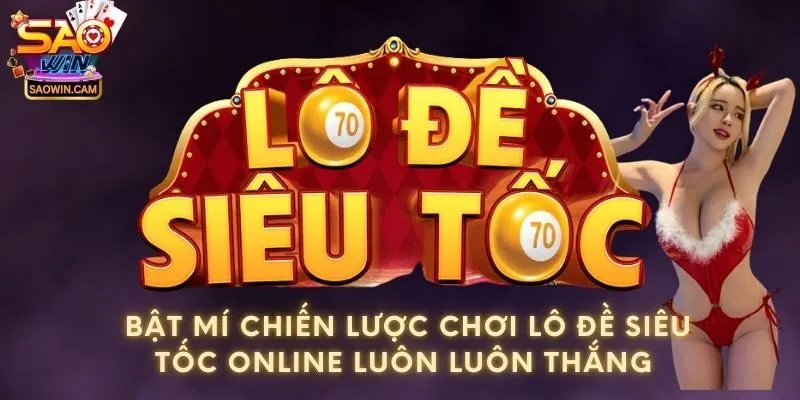 Bật mí chiến lược chơi lô đề siêu tốc online luôn luôn thắng