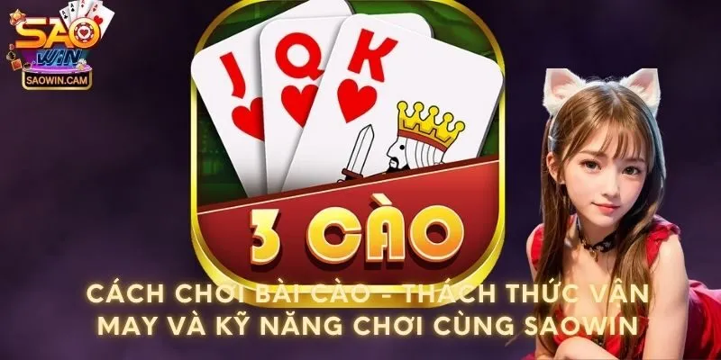 Cách chơi Bài Cào - Thách thức vận may và kỹ năng chơi cùng Saowin