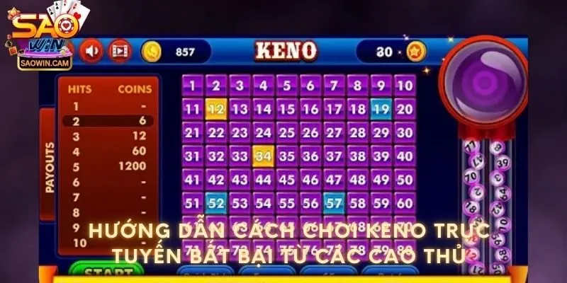 Hướng dẫn cách chơi Keno trực tuyến bất bại từ các cao thủ