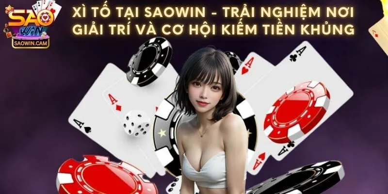 Xì tố tại Saowin - Trải nghiệm nơi giải trí và cơ hội kiếm tiền khủng